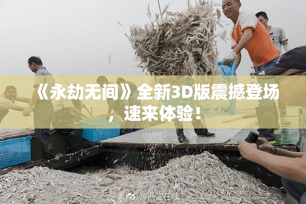 《永劫无间》全新3D版震撼登场，速来体验！
