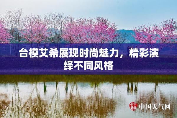 台模艾希展现时尚魅力，精彩演绎不同风格
