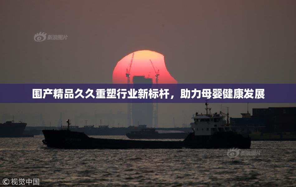 围产精品久久重塑行业新标杆，助力母婴健康发展