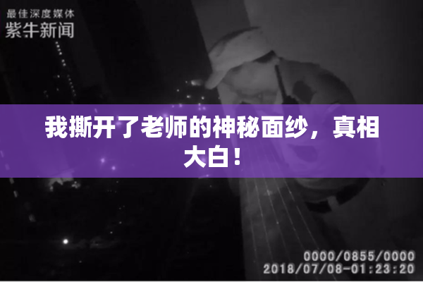 我撕开了老师的神秘面纱，真相大白！