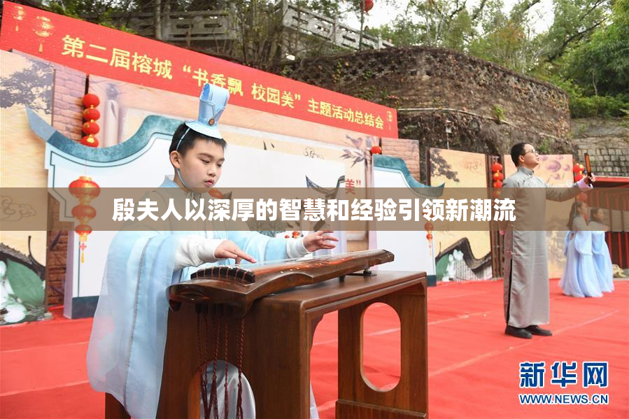 殷夫人以深厚的智慧和经验引领新潮流
