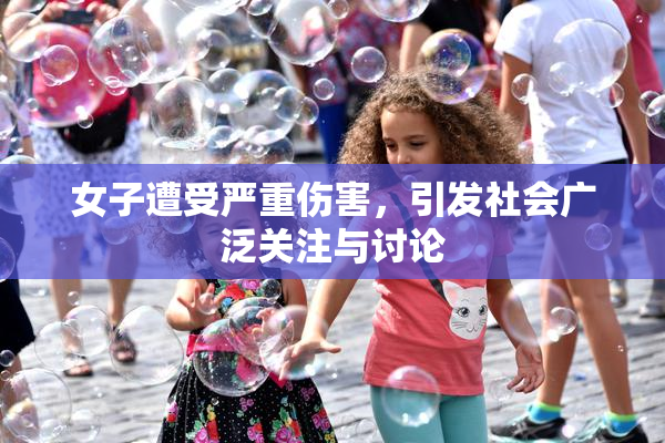 女子遭受严重伤害，引发社会广泛关注与讨论