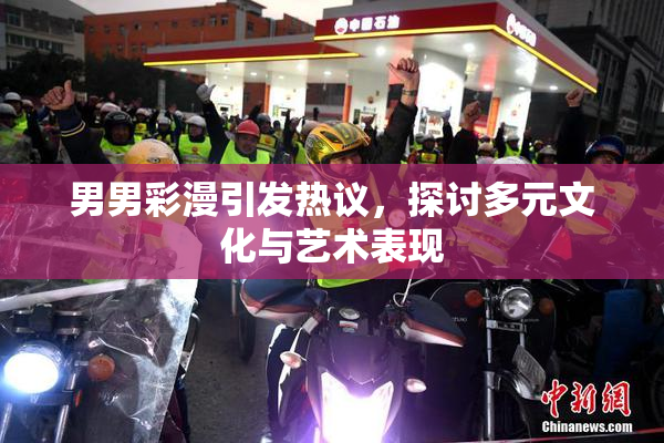 男男彩漫引发热议，探讨多元文化与艺术表现