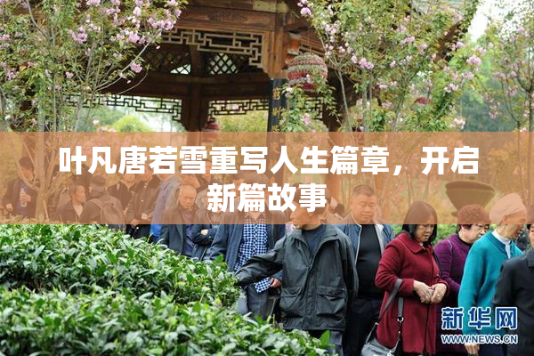 叶凡唐若雪重写人生篇章，开启新篇故事