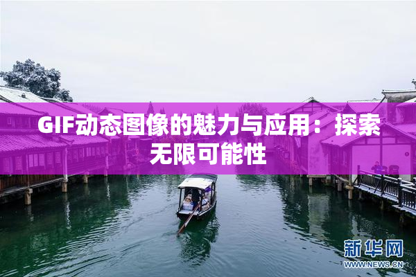 GIF动态图像的魅力与应用：探索无限可能性