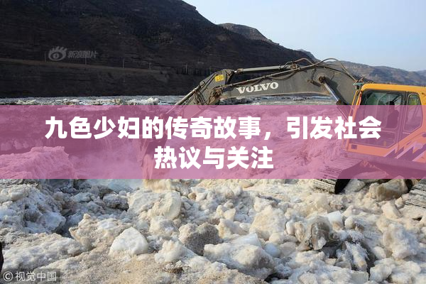 九色少妇的传奇故事，引发社会热议与关注