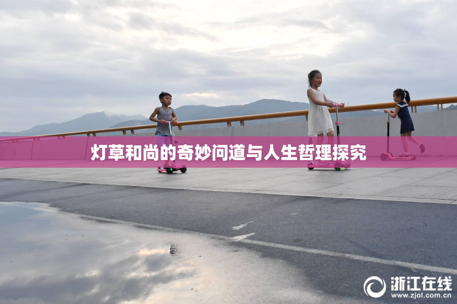 灯草和尚的奇妙问道与人生哲理探究