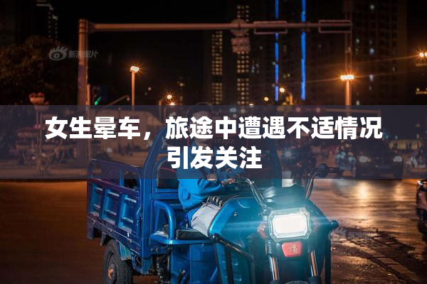 女生晕车，旅途中遭遇不适情况引发关注