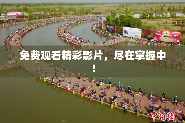 免费观看精彩影片，尽在掌握中！