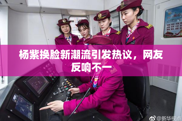 杨紫换脸新潮流引发热议，网友反响不一