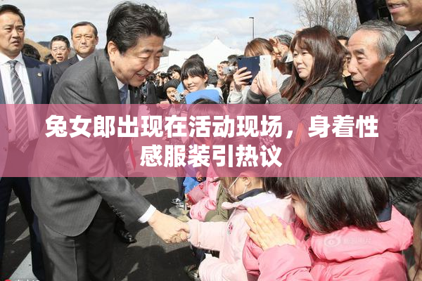 兔女郎出现在活动现场，身着性感服装引热议