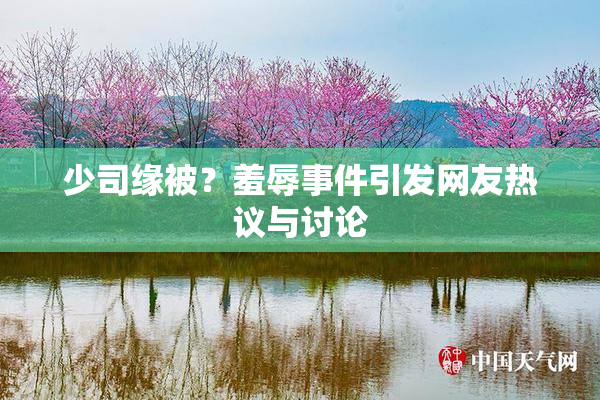 少司缘被？羞辱事件引发网友热议与讨论