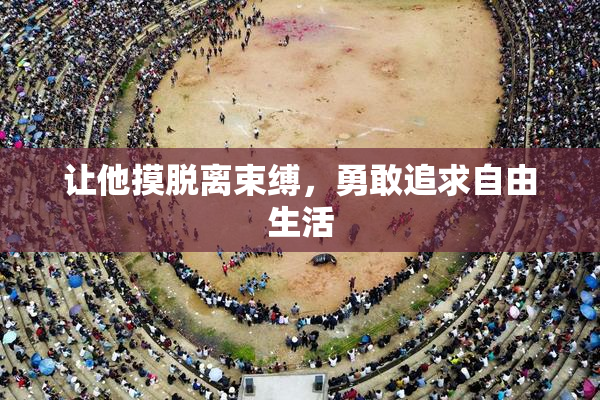 让他摸脱离束缚，勇敢追求自由生活