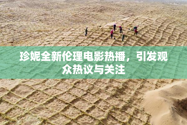 珍妮全新伦理电影热播，引发观众热议与关注