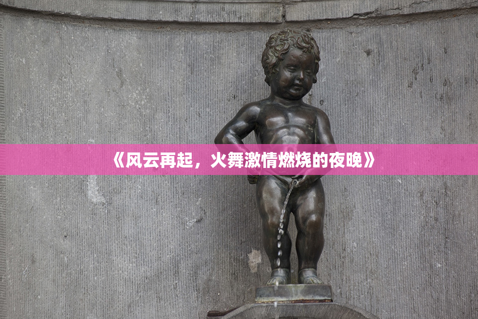 《风云再起，火舞激情燃烧的夜晚》