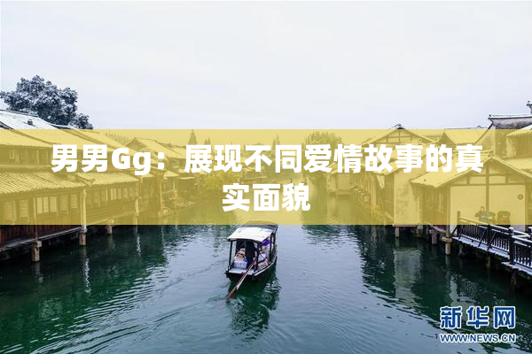男男Gg：展现不同爱情故事的真实面貌