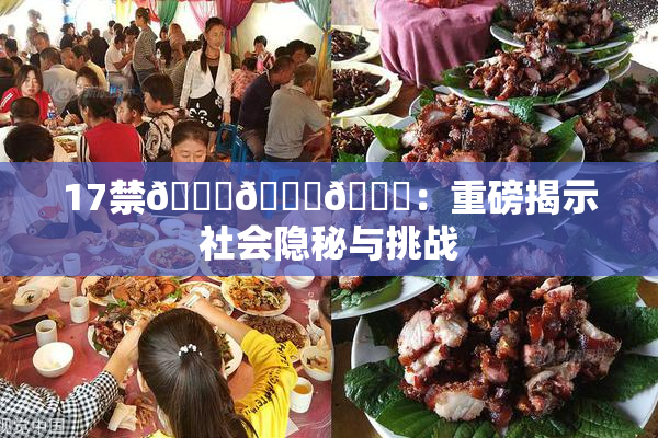 17禁🍆🍑🔞：重磅揭示社会隐秘与挑战