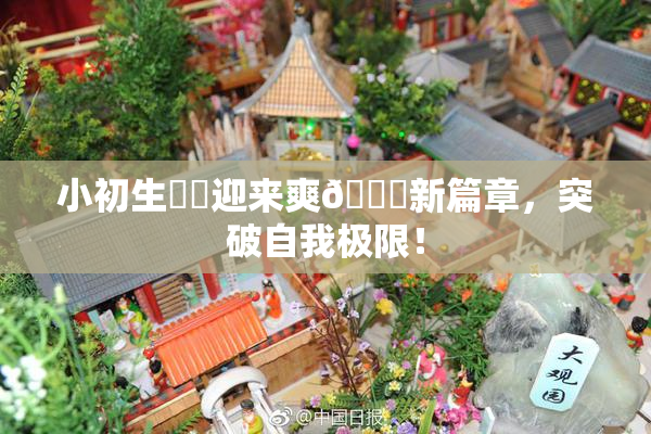 小初生❌‌迎来爽🔞新篇章，突破自我极限！