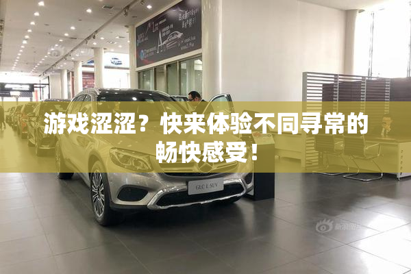 游戏涩涩？快来体验不同寻常的畅快感受！