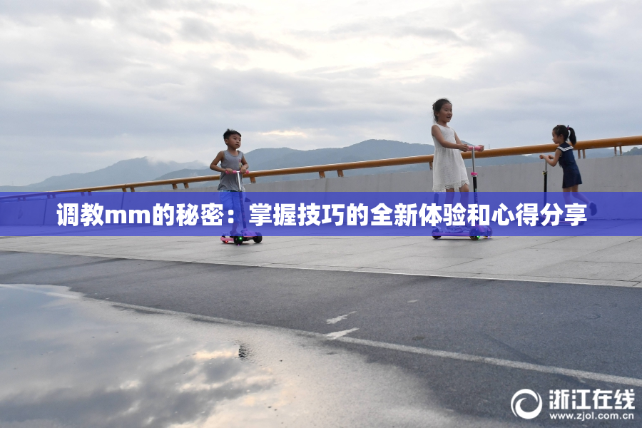 调教mm的秘密：掌握技巧的全新体验和心得分享