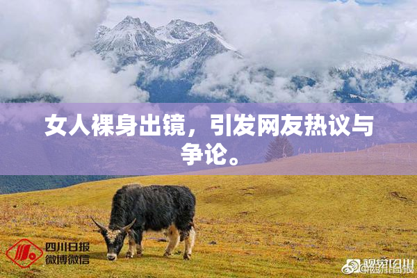 女人裸身出镜，引发网友热议与争论。