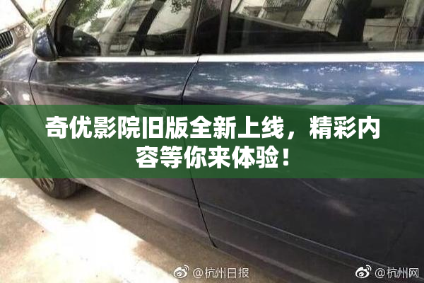 奇优影院旧版全新上线，精彩内容等你来体验！