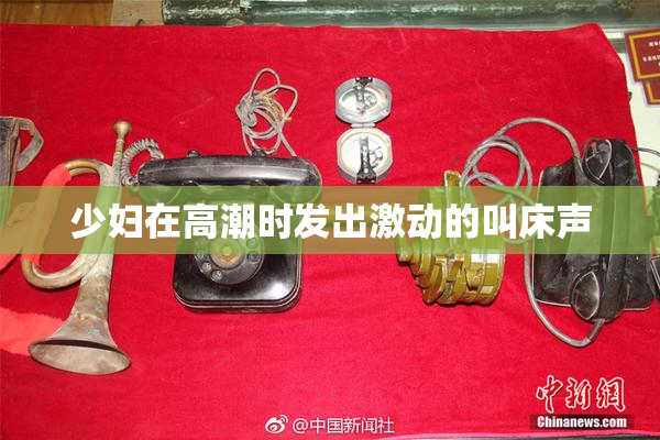 少妇在高潮时发出激动的叫床声