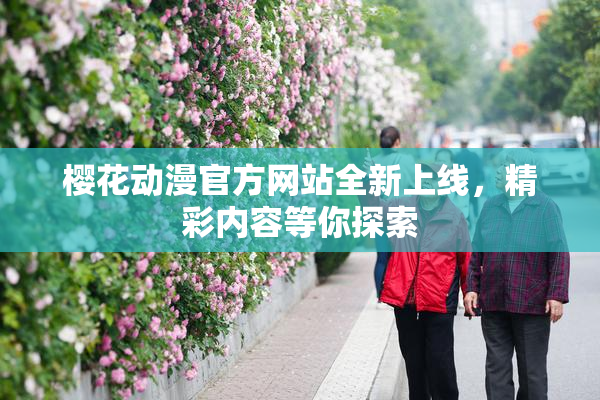樱花动漫官方网站全新上线，精彩内容等你探索