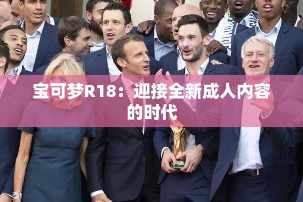 宝可梦R18：迎接全新成人内容的时代