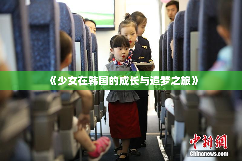 《少女在韩国的成长与追梦之旅》