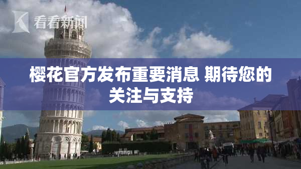 樱花官方发布重要消息 期待您的关注与支持