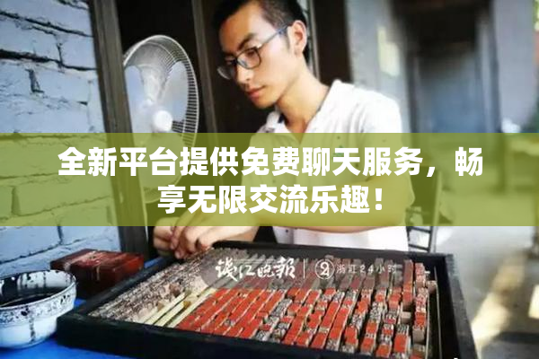 全新平台提供免费聊天服务，畅享无限交流乐趣！