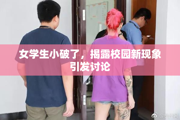 女学生小破了，揭露校园新现象引发讨论