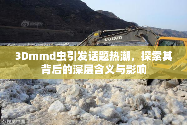 3Dmmd虫引发话题热潮，探索其背后的深层含义与影响