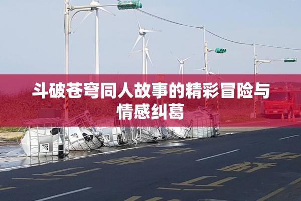 斗破苍穹同人故事的精彩冒险与情感纠葛