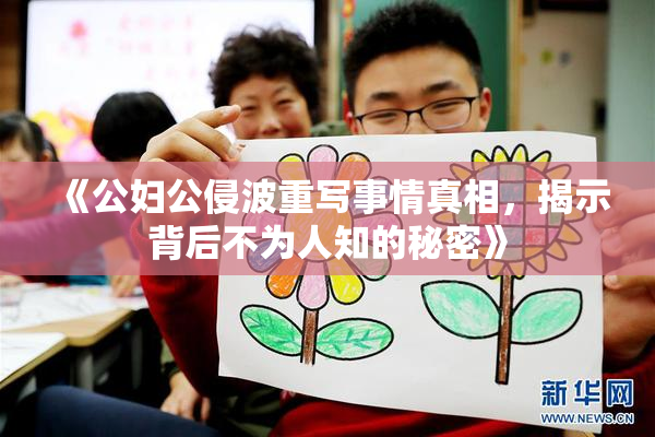 《公妇公侵波重写事情真相，揭示背后不为人知的秘密》