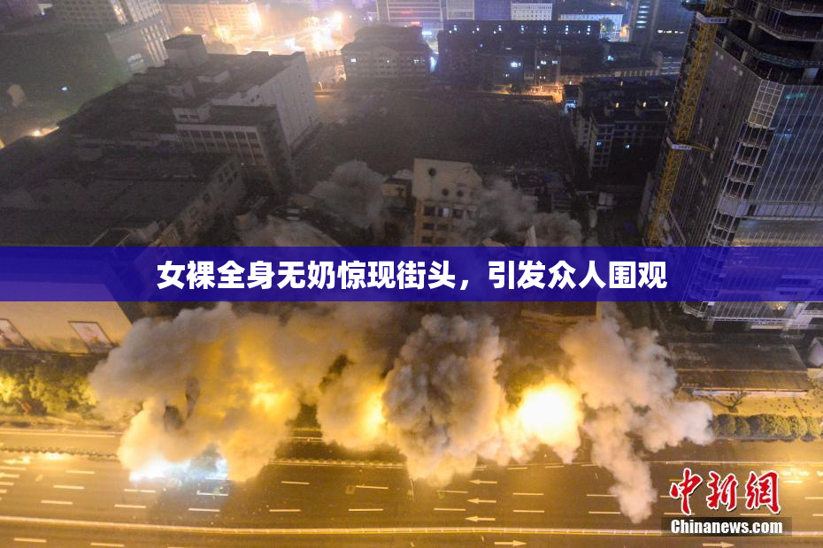 女裸全身无奶惊现街头，引发众人围观