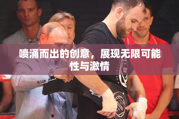 喷涌而出的创意，展现无限可能性与激情