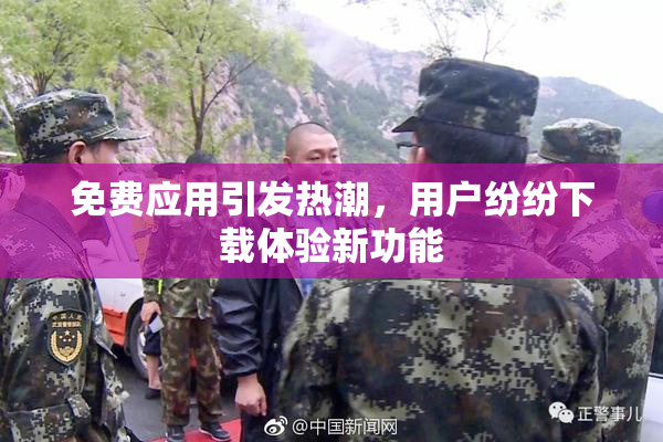 免费应用引发热潮，用户纷纷下载体验新功能