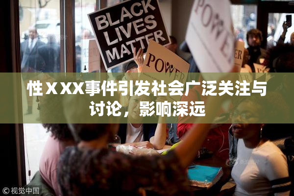 性ⅩXX事件引发社会广泛关注与讨论，影响深远