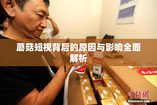 蘑菇短视背后的原因与影响全面解析