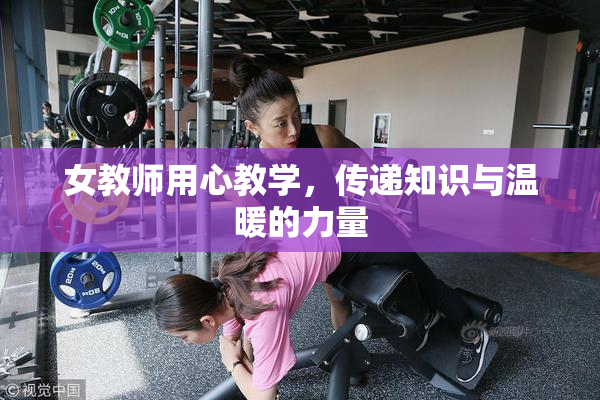女教师用心教学，传递知识与温暖的力量
