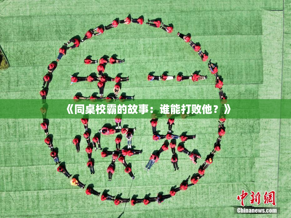 《同桌校霸的故事：谁能打败他？》