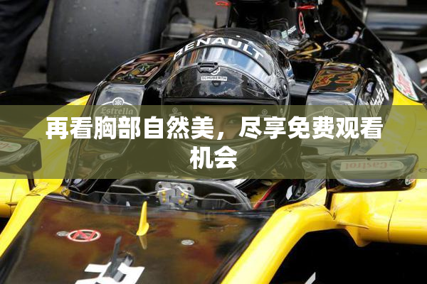 再看胸部自然美，尽享免费观看机会