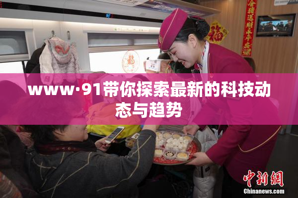 www·91带你探索最新的科技动态与趋势