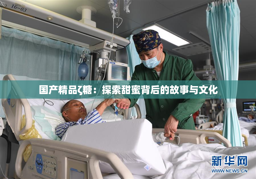 国产精品ζ糖：探索甜蜜背后的故事与文化