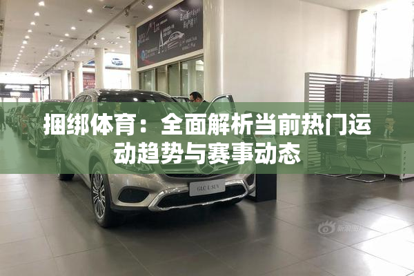 捆绑体育：全面解析当前热门运动趋势与赛事动态