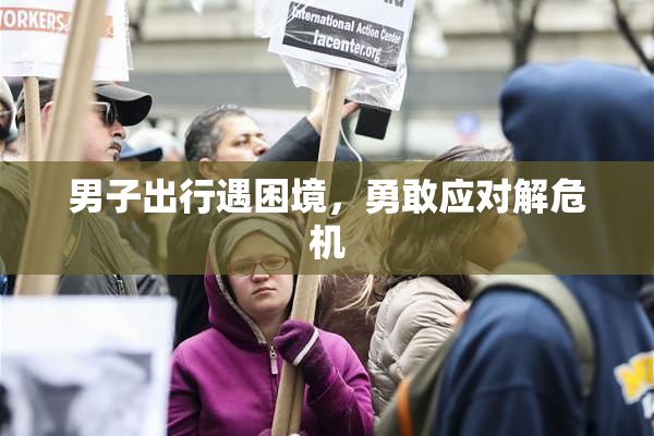 男子出行遇困境，勇敢应对解危机