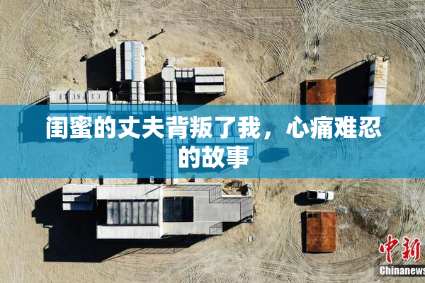 闺蜜的丈夫背叛了我，心痛难忍的故事