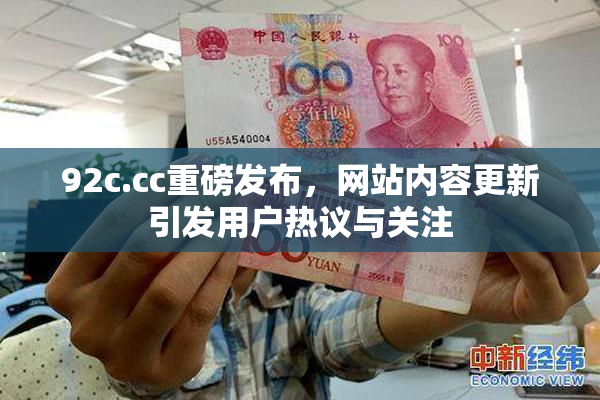 92c.cc重磅发布，网站内容更新引发用户热议与关注